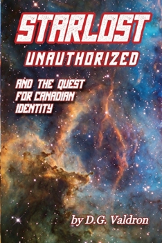 Starlost Unauthorized: and the Quest for Canadian Identity (Canadian Sci Fi Film and Television)