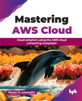 Mastering AWS Cloud: Cloud adoption using the AWS cloud computing ecosystem (English Edition)