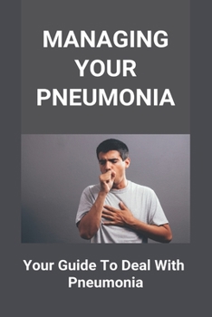 Paperback Managing Your Pneumonia: Your Guide To Deal With Pneumonia: Deal With Pneumonia Book