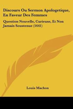 Paperback Discours Ou Sermon Apologetique, En Faveur Des Femmes: Question Nouvelle, Curieuse, Et Non Jamais Soustenue (1641) [French] Book