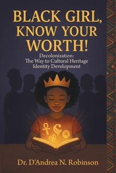Paperback Black Girl, Know Your Worth! Decolonization: The Way to Cultural Heritage Identity Development Book