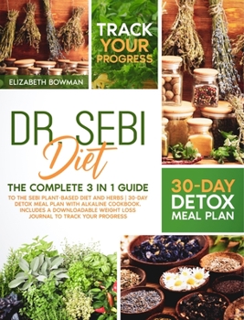 Hardcover Dr. Sebi Diet: The Complete 3 in 1 Guide to the Sebi Plant-Based Diet and Herbs 30-Day Detox Meal Plan With Alkaline Cookbook. Includ Book