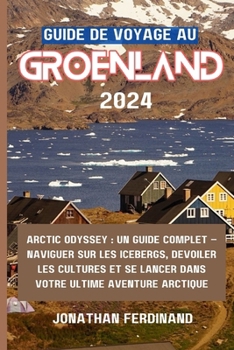 Paperback Guide de Voyage Au Groenland 2024: Arctic Odyssey: Un guide complet - Naviguer sur les icebergs, dévoiler les cultures et se lancer dans votre ultime [French] Book
