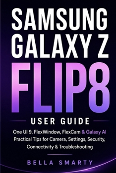 Paperback Samsung Galaxy Z Flip8 User Guide: One UI 9, FlexWindow, FlexCam & Galaxy AI with Practical Tips for Camera, Settings, Security, Connectivity & Troubl Book
