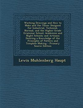 Paperback Working Drawings and How to Make and Use Them: Designed for Industrial, Technical, Normal, and the Higher Grade Grammar School; Academies and Night Sc Book