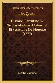 Paperback Histoire Florentine De Nicolas Machiavel Citoienet, Et Secretaire De Florence (1577) [French] Book
