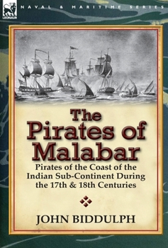 Hardcover The Pirates of Malabar: Pirates of the Coast of the Indian Sub-Continent During the 17th & 18th Centuries Book