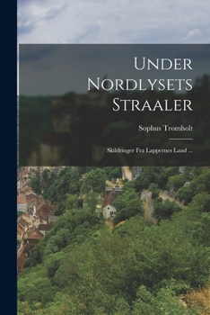Paperback Under Nordlysets Straaler: Skildringer Fra Lappernes Land ... [Norwegian] Book