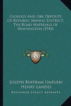 Geology And Ore Deposits Of Republic Mining District; The Road Materials of Washington