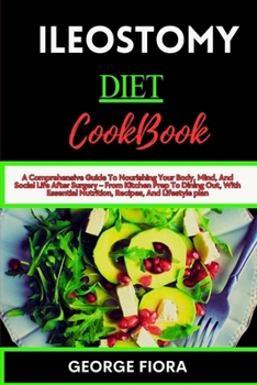 Paperback Ileostomy Diet Cookbook: A Comprehensive Guide To Nourishing Your Body, Mind, And Social Life After Surgery - From Kitchen Prep To Dining Out, Book