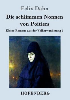 Die schlimmen Nonnen von Poitiers: Historischer Roman aus der Völkerwanderung - Book #4 of the Kleine Romane aus der Völkerwanderung
