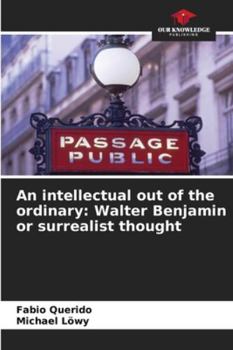 Paperback An intellectual out of the ordinary: Walter Benjamin or surrealist thought Book
