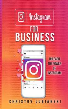 Paperback Instagram for Business: Unleash The Power Of Instagram: With A Step-by-Step Guide For Your First 10,000 Followers And Learn The Ways To Moneti Book