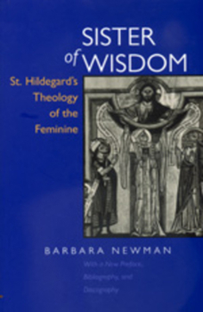 Sister of Wisdom: St.Hildegard of Bingen's Theology of the Feminine: St. Hildegard's Theology of the Feminine