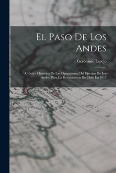 Paperback El Paso De Los Andes: Crónica Histórica De Las Operaciones Del Ejercito De Los Andes, Para La Restauracion De Chile En 1817 [Spanish] Book
