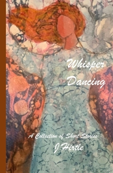 Paperback Whisper Dancing: A Collection of Short Stories by J Hirtle Book