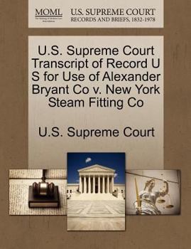 Paperback U.S. Supreme Court Transcript of Record U S for Use of Alexander Bryant Co V. New York Steam Fitting Co Book