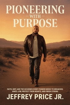 Paperback Pioneering with Purpose: Faith, Grit, and the Six Bones Every Pioneer Needs to Dream Big, Kneel Low, Protect Their Heart, and Finish Strong Book