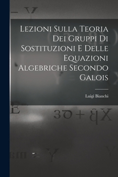 Paperback Lezioni sulla teoria dei gruppi di sostituzioni e delle equazioni algebriche secondo Galois [Italian] Book