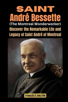 Paperback Saint André Bessette (The Montreal Wonderworker): Discover the Remarkable Life and Legacy of Saint André of Montreal Book