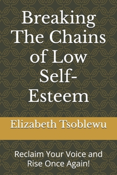 Breaking The Chains of Low Self-Esteem: Reclaim Your Voice and Rise Once Again!