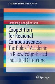 Paperback Coopetition for Regional Competitiveness: The Role of Academe in Knowledge-Based Industrial Clustering Book