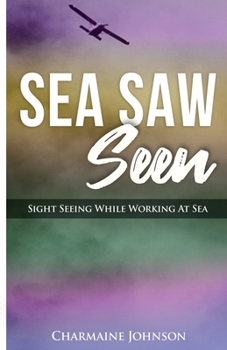 Paperback Sea Saw Seen: Sight Seeing While Working At Sea Book