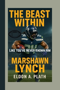 Paperback The Beast Within: Marshawn Lynch Like You've Never Known Him Book