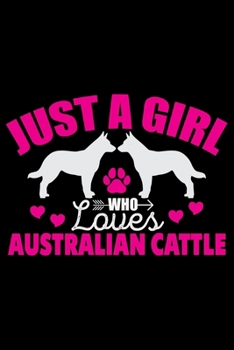 Paperback Just A Girl Who Loves Australian Cattle: Cool Australian Cattle Dog Journal Notebook - Australian Cattle Puppy Lover Gifts - Funny Australian Cattle D Book