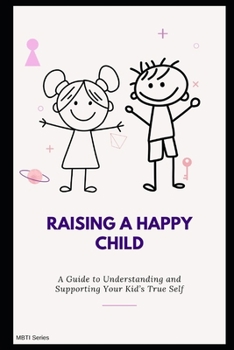 Paperback Raising a Happy Child: A Guide to Understanding and Supporting Your Kid's True Self Book