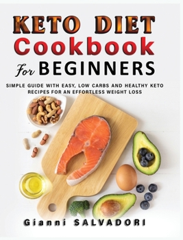 Keto Diet Cookbook for Beginners: Simple Guide with Easy, Low Carbs and Healthy Keto Recipes for an Effortless Weight Loss