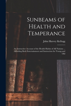 Paperback Sunbeams of Health and Temperance: an Instructive Account of the Health Habits of All Nations ... Affording Both Entertainment and Instruction for You Book