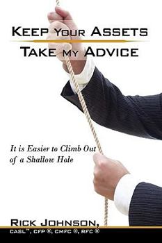 Paperback Keep Your Assets. Take My Advice.: It is Easier to Climb Out of a Shallow Hole Book