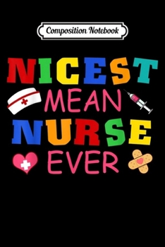Composition Notebook: Nicest Mean Nurse Ever Needle Medical Saying Gift Idea  Journal/Notebook Blank Lined Ruled 6x9 100 Pages