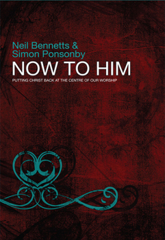 Paperback Now to Him: Putting Christ Back at the Centre of Our Worship Book