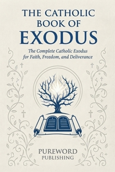 THE CATHOLIC BOOK OF EXODUS: The Complete Catholic Exodus for Faith, Freedom, and Deliverance