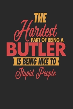 The Hardest Part Of Being An Butler Is Being Nice To Stupid People: Butler Notebook | Butler Journal | 110 JOURNAL  Paper Pages | 6 x 9 | Handlettering | Logbook