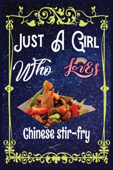 Paperback Just A Girl Who Loves Chinese-stir-fry: Gift for Chinese-stir-fry Lovers, Chinese-stir-fry Lovers Journal / New Year Gift/Notebook / Diary / Thanksgiv Book