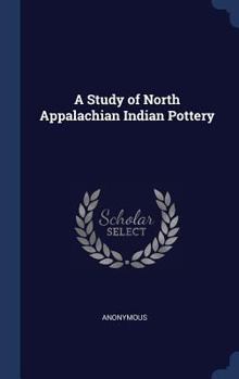 Hardcover A Study of North Appalachian Indian Pottery Book