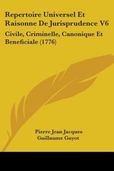 Paperback Repertoire Universel Et Raisonne De Jurisprudence V6: Civile, Criminelle, Canonique Et Beneficiale (1776) Book