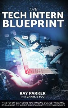 Paperback The Tech Intern Blueprint: The Step-By-Step Guide to Standing Out, Getting Paid, and Landing the World's Most Lucrative Tech Internships Book