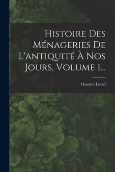 Paperback Histoire Des Ménageries De L'antiquité À Nos Jours, Volume 1... [French] Book