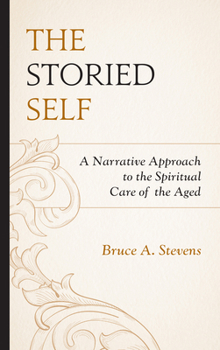 Hardcover The Storied Self: A Narrative Approach to the Spiritual Care of the Aged Book