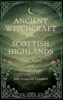 Hardcover Ancient Witchcraft of the Scottish Highlands: Magic, Seers, and Second Sight Book