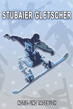 Stubaier Gletscher - Notiz- und Tagebuch: Winterurlaub in Stubaier Gletscher. Ideal für Skiurlaub, Winterurlaub oder Schneeurlaub.  Mit vorgefertigten ... oder als Abschiedsg (German Edition)