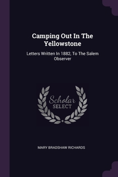 Paperback Camping Out In The Yellowstone: Letters Written In 1882, To The Salem Observer Book