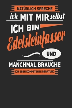 Natürlich Spreche Ich Mit Mir Selbst Ich bin Edelsteinfasser Und Manchmal Brauche Ich Eben Kompetente Beratung: Edelsteinfasser Notizbuch | ... Karierte Seiten | ca. A 5 (German Edition)