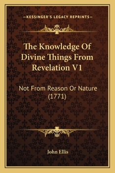 Paperback The Knowledge Of Divine Things From Revelation V1: Not From Reason Or Nature (1771) Book