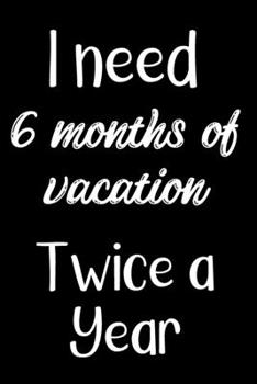 Paperback I Need 6 Months of Vacation Twice a Year: Sassy, Irreverent, Sarcastic Quote Diary Snarky Meme Journal Blank Lined Book for Writing Doodling - Gift fo Book