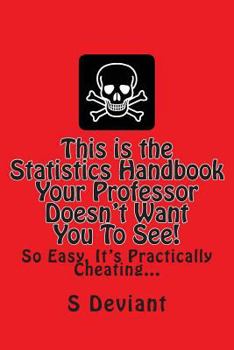 Paperback This is the Statistics Handbook Your Professor Doesn't Want You To See!: So Easy, It's Practically Cheating... Book